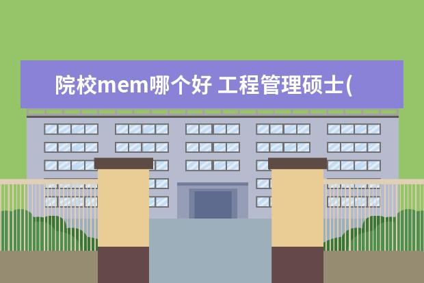 院校mem哪个好 工程管理硕士(MEM)哪个学校的好?