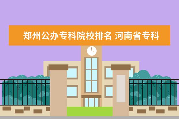 郑州公办专科院校排名 河南省专科学校公办排名