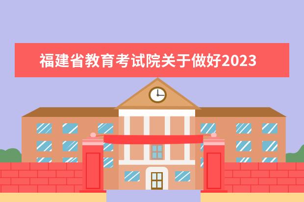 福建省教育考试院关于做好2023年4月高等教育自学考试报名工作的通知