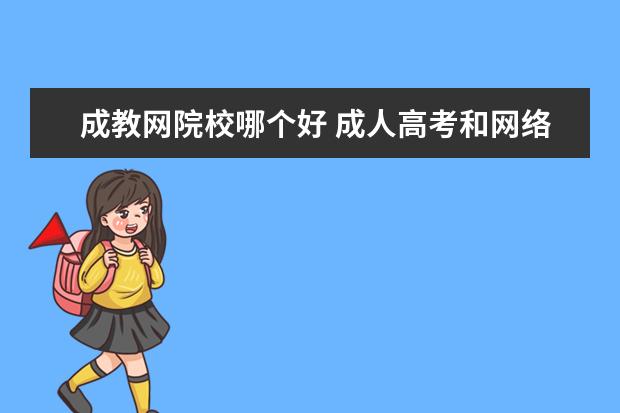 成教网院校哪个好 成人高考和网络教育哪个好?
