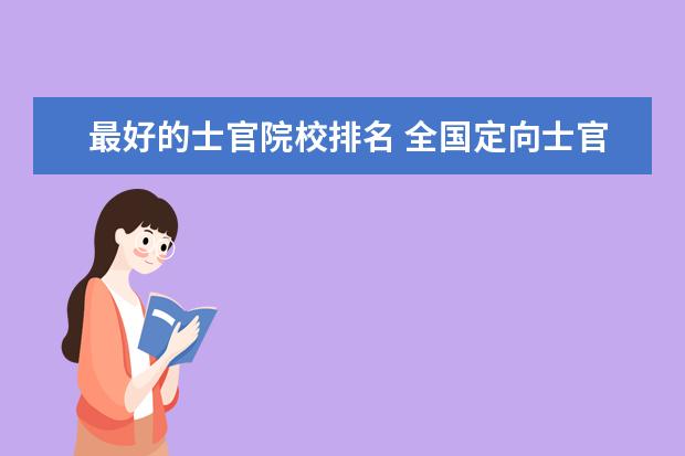 最好的士官院校排名 全国定向士官44所高校名单(2021年参考):定向士官什...