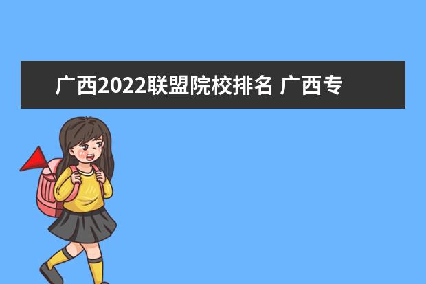 广西2022联盟院校排名 广西专科学校排名2022最新排名