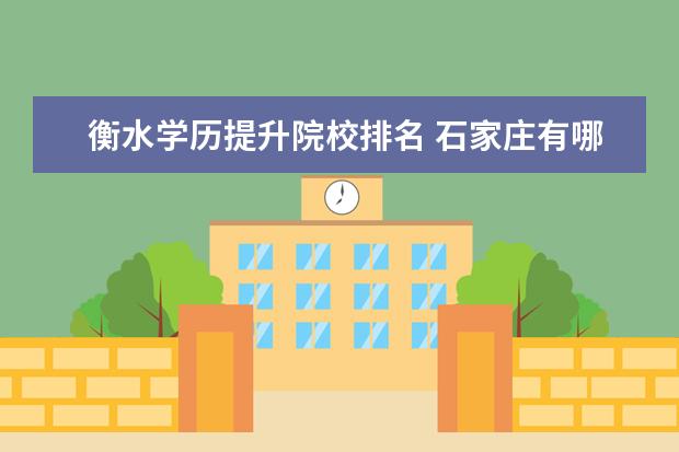 衡水学历提升院校排名 石家庄有哪些大学一本