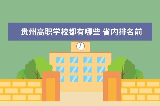 贵州高职学校都有哪些 省内排名前十位的学校推荐