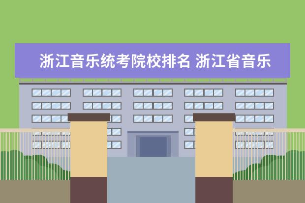 浙江音乐统考院校排名 浙江省音乐统考是怎么排名的?怎么拿高分?
