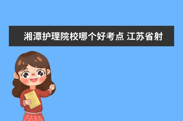 湘潭护理院校哪个好考点 江苏省射阳县人民医院工资待遇怎么样?湖南湘潭卫校...