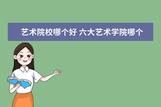 艺术院校哪个好 六大艺术学院哪个好考