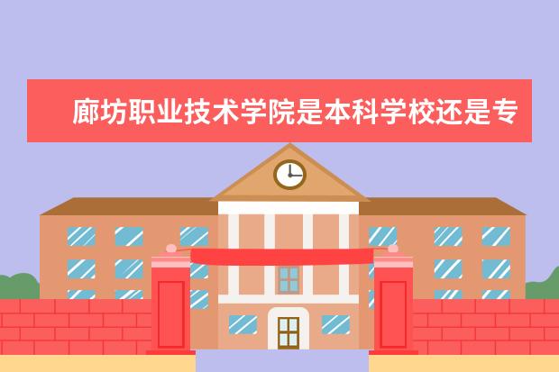 廊坊职业技术学院是本科学校还是专科 有哪些热门报考专业