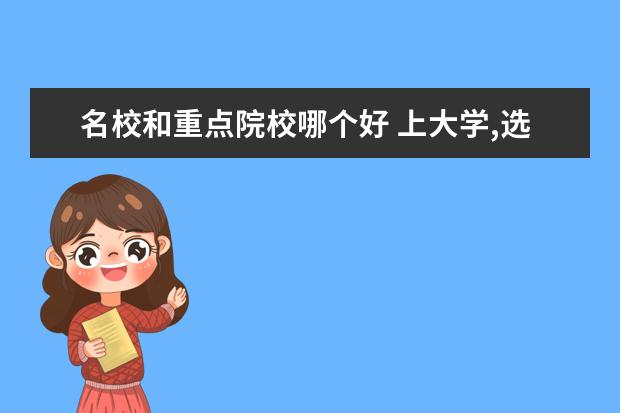名校和重点院校哪个好 上大学,选对专业重要,还是选好学校重要?