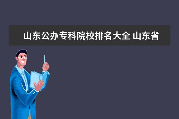 山东公办专科院校排名大全 山东省专科公办学校排名榜