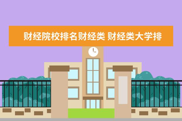 财经院校排名财经类 财经类大学排名2022最新排名