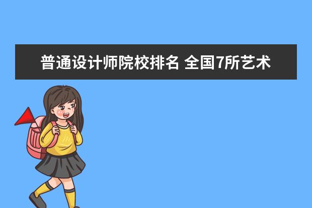 普通设计师院校排名 全国7所艺术类综合性普通本科高校是哪些