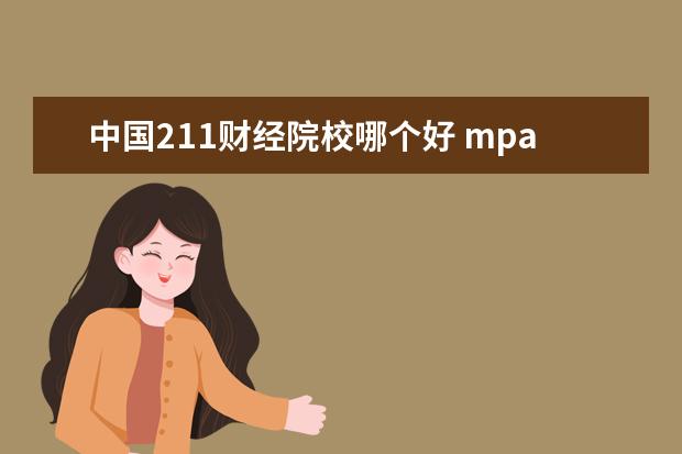 中国211财经院校哪个好 mpacc专业选211学校还是普通财经类学校 哪个比较好?...