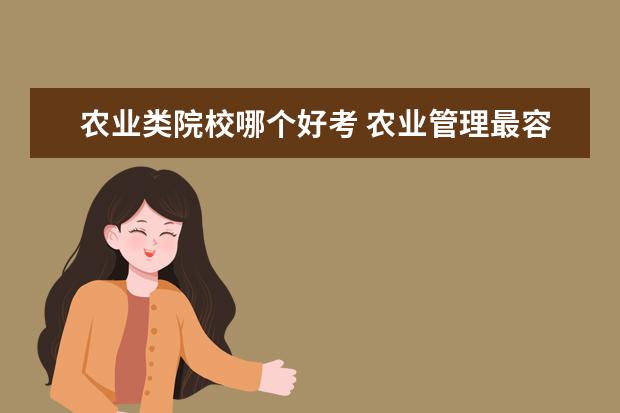农业类院校哪个好考 农业管理最容易考的二本学校
