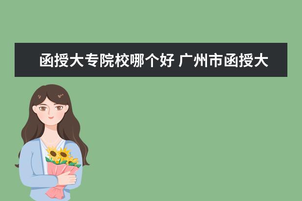 函授大专院校哪个好 广州市函授大专学校有哪些?