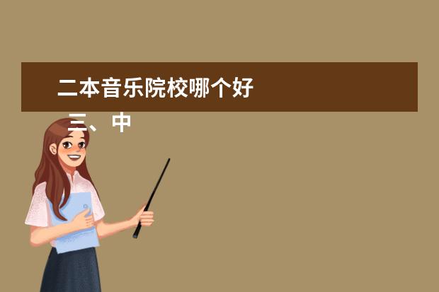 二本音乐院校哪个好 
  三、中国传媒大学简介
