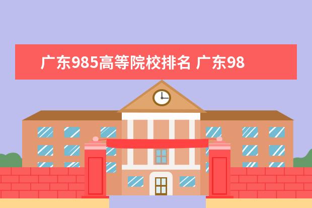 广东985高等院校排名 广东985大学有几所?