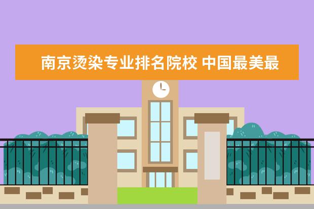 南京烫染专业排名院校 中国最美最漂亮的女星女演员是谁?