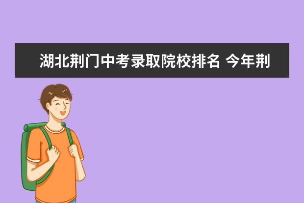 湖北荆门中考录取院校排名 今年荆门中考390多可以读什么学校,在可选择的范围内...