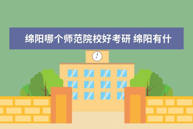 绵阳哪个师范院校好考研 绵阳有什么考研考点可以异地考生报考