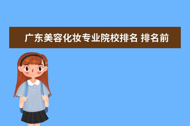 广东美容化妆专业院校排名 排名前十化妆学校