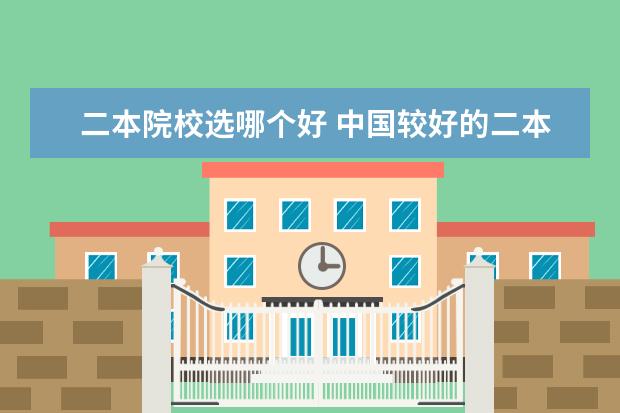 二本院校选哪个好 中国较好的二本大学