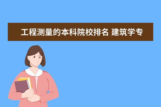 工程测量的本科院校排名 建筑学专业在全国排名前20的院校