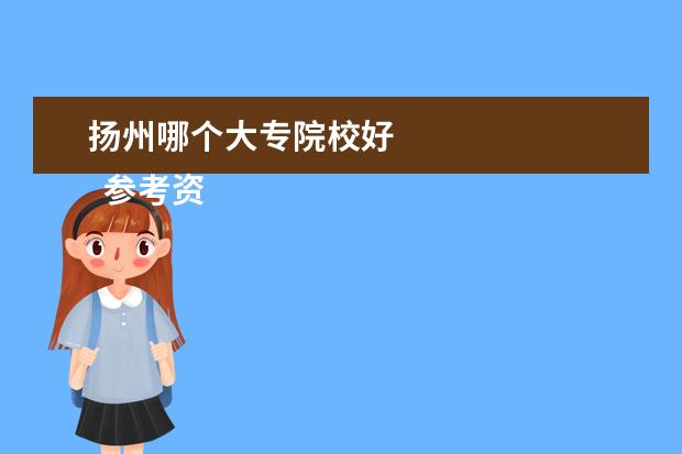 扬州哪个大专院校好 
  参考资料来源：