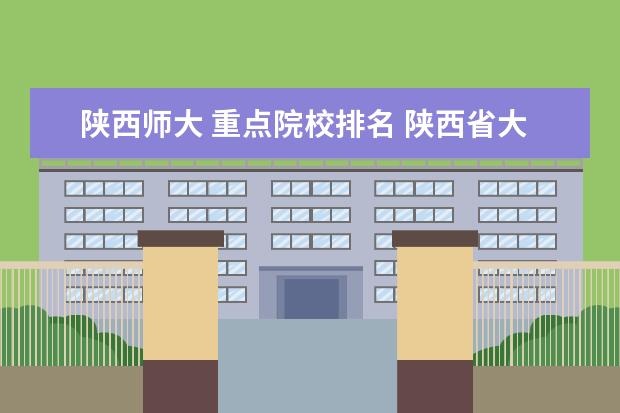 陕西师大 重点院校排名 陕西省大学排名2022最新排名