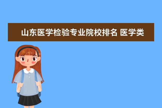 山东医学检验专业院校排名 医学类院校各专业排名