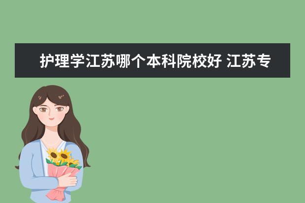 护理学江苏哪个本科院校好 江苏专科学校排名