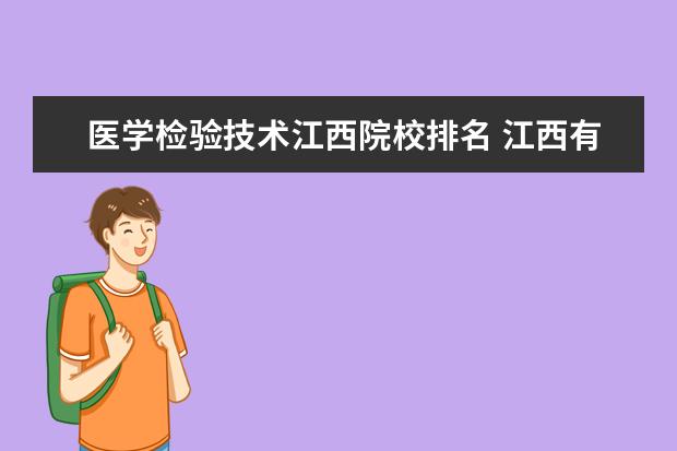 医学检验技术江西院校排名 江西有哪些公办比较好的专科学校?