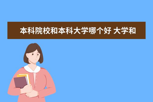 本科院校和本科大学哪个好 大学和本科有什么区别?哪个前途更好一些