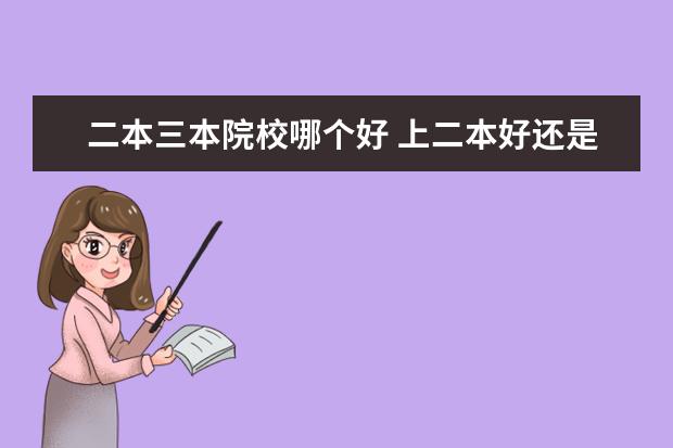 二本三本院校哪个好 上二本好还是三本好?