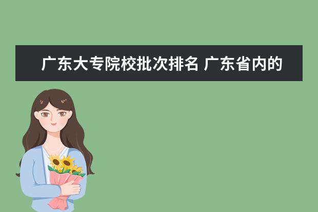 广东大专院校批次排名 广东省内的全日制大专有哪些