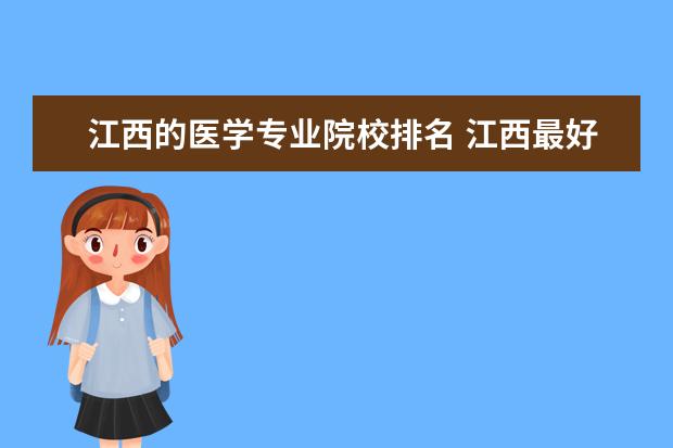 江西的医学专业院校排名 江西最好的大专学校排名