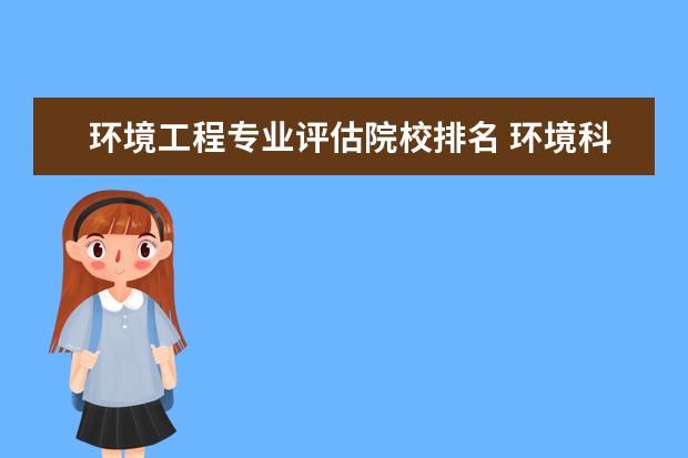 环境工程专业评估院校排名 环境科学与工程专业大学排名