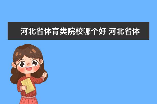 河北省体育类院校哪个好 河北省体育生专业90分,文化课300分可以选择什么样的...