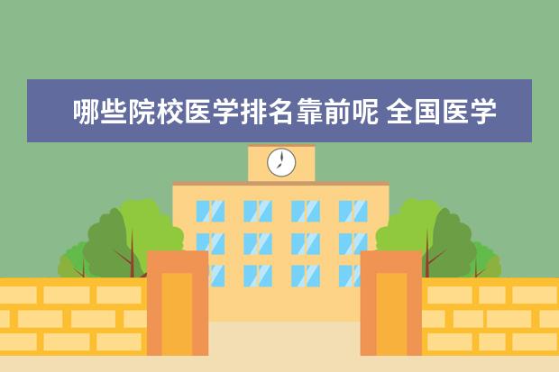 哪些院校医学排名靠前呢 全国医学院校排名大全