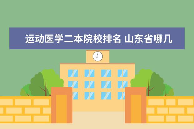 运动医学二本院校排名 山东省哪几所大学是一本,青岛大学和济南大学哪个好?...