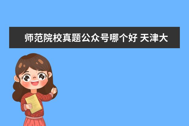 师范院校真题公众号哪个好 天津大学外国语言学及应用语言学考研经验分享? - 百...