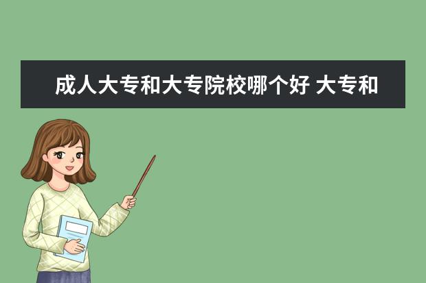 成人大专和大专院校哪个好 大专和成人高考那个好
