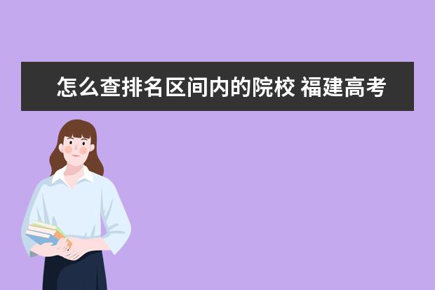 怎么查排名区间内的院校 福建高考成绩及分数线怎么查,查询电话号码及短信方...