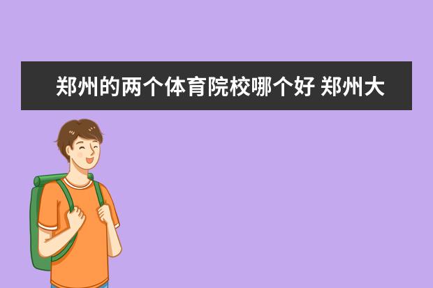 郑州的两个体育院校哪个好 <a target="_blank" href="/xuexiao7806/" title="郑州大学体育学院">郑州大学体育学院</a>到底咋样?是几本的?