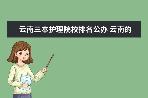云南三本护理院校排名公办 云南的三本院校中,医学类专业哪个学校较好? - 百度...