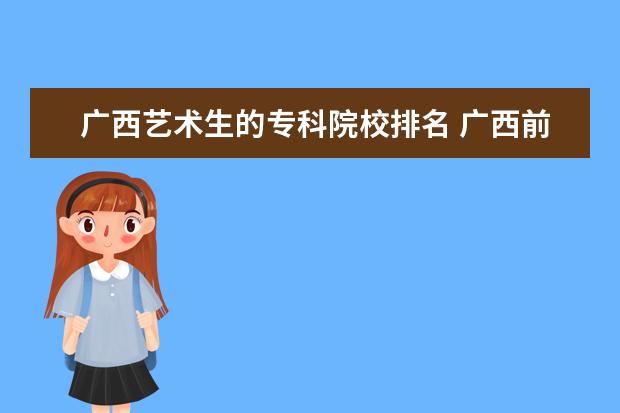 广西艺术生的专科院校排名 广西前十名的大专学校