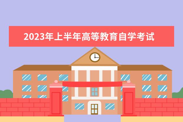 2023年上半年高等教育自学考试免考、转考及实践性环节考核（论文答辩）考生网上申请工作的公告