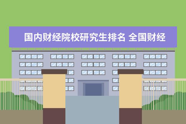 国内财经院校研究生排名 全国财经类大学关于研究生类排名