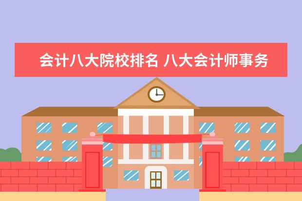 会计八大院校排名 八大会计师事务所目标院校