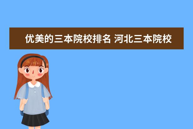 优美的三本院校排名 河北三本院校的排名如题 谢谢了